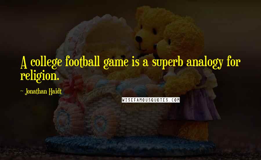 Jonathan Haidt Quotes: A college football game is a superb analogy for religion.