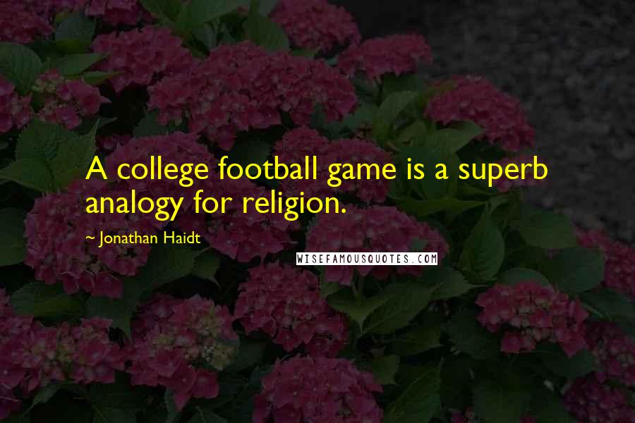 Jonathan Haidt Quotes: A college football game is a superb analogy for religion.