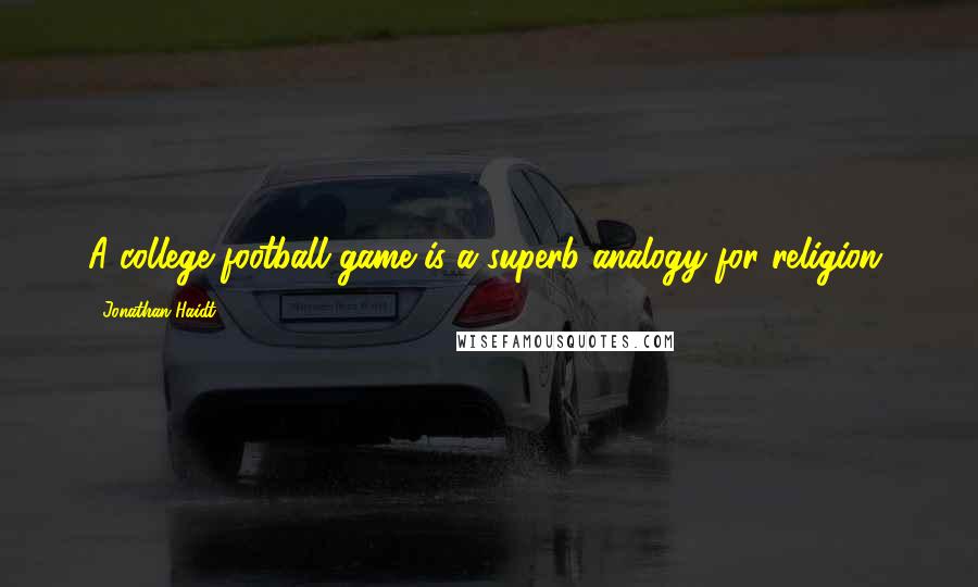 Jonathan Haidt Quotes: A college football game is a superb analogy for religion.