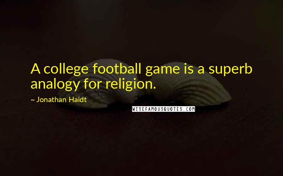 Jonathan Haidt Quotes: A college football game is a superb analogy for religion.