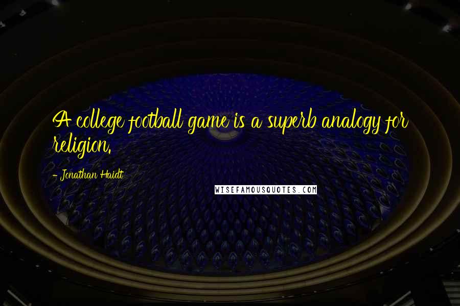 Jonathan Haidt Quotes: A college football game is a superb analogy for religion.