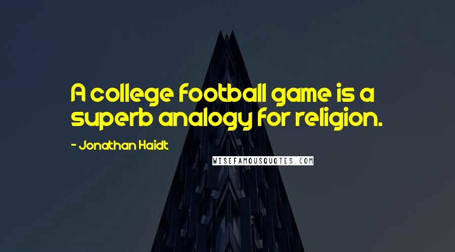 Jonathan Haidt Quotes: A college football game is a superb analogy for religion.