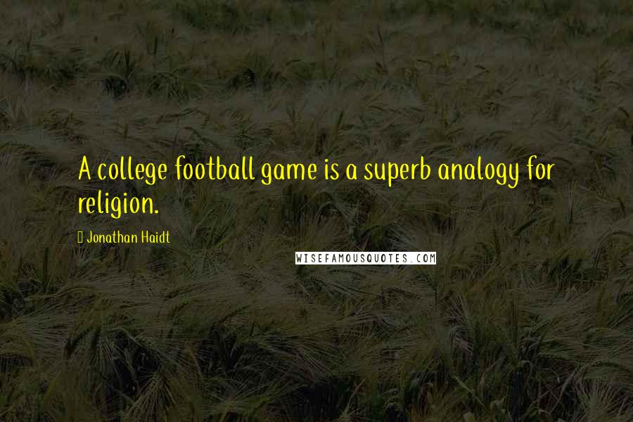 Jonathan Haidt Quotes: A college football game is a superb analogy for religion.