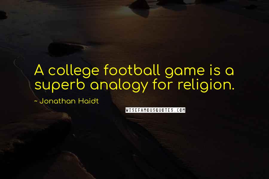 Jonathan Haidt Quotes: A college football game is a superb analogy for religion.