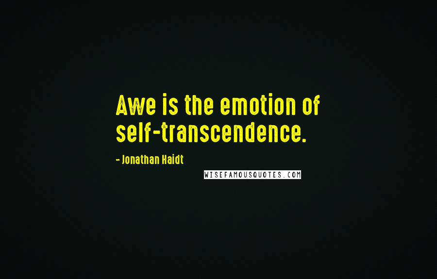 Jonathan Haidt Quotes: Awe is the emotion of self-transcendence.