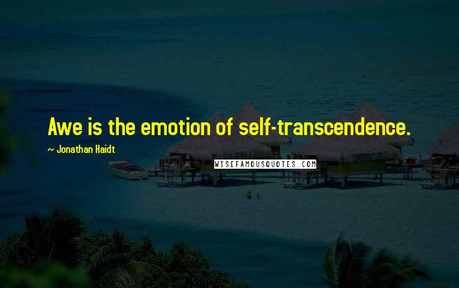 Jonathan Haidt Quotes: Awe is the emotion of self-transcendence.