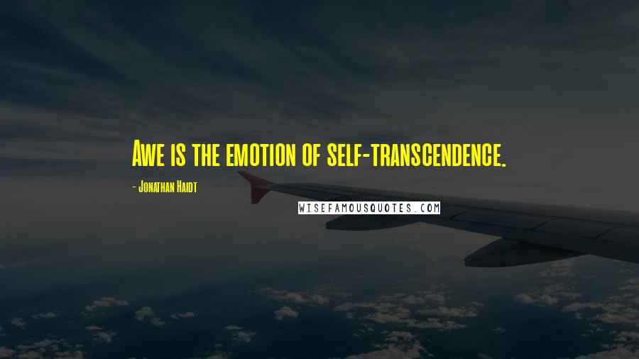 Jonathan Haidt Quotes: Awe is the emotion of self-transcendence.