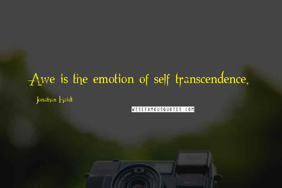 Jonathan Haidt Quotes: Awe is the emotion of self-transcendence.