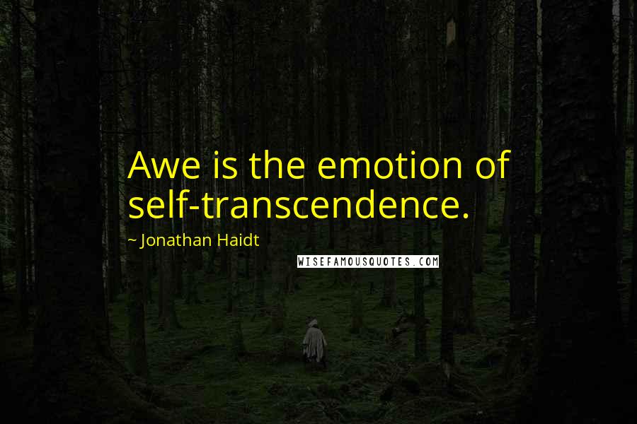 Jonathan Haidt Quotes: Awe is the emotion of self-transcendence.