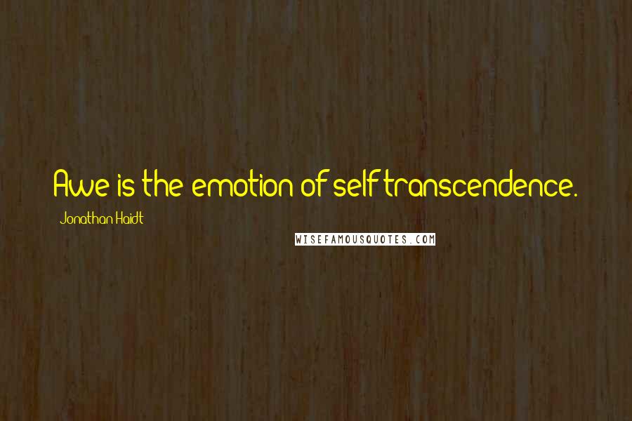 Jonathan Haidt Quotes: Awe is the emotion of self-transcendence.