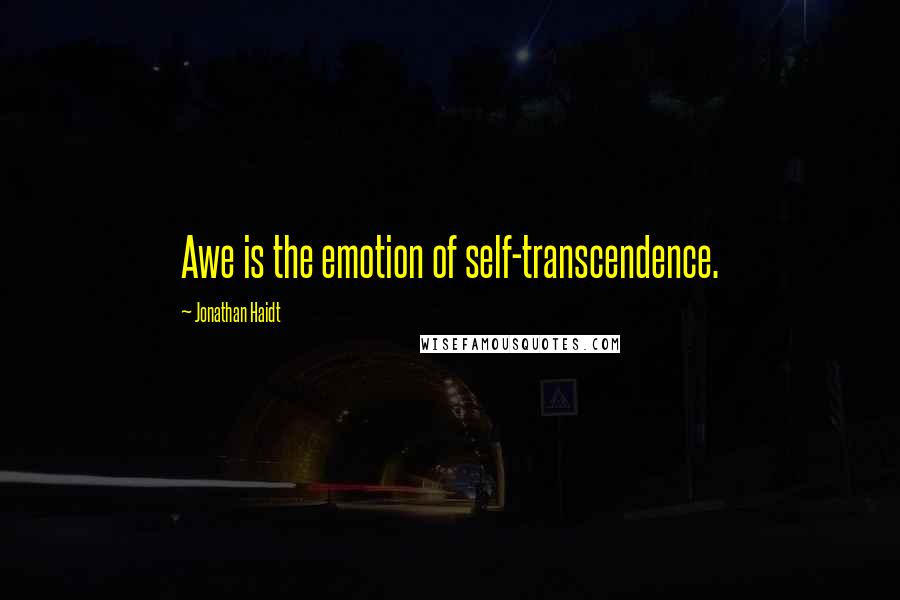 Jonathan Haidt Quotes: Awe is the emotion of self-transcendence.