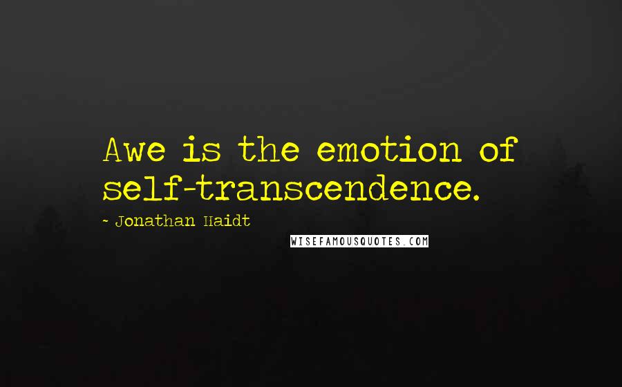 Jonathan Haidt Quotes: Awe is the emotion of self-transcendence.