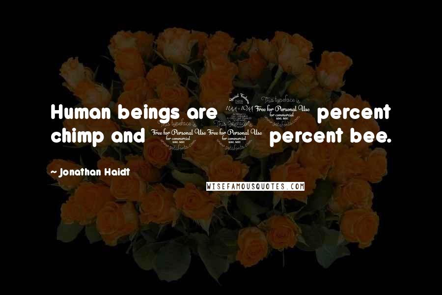 Jonathan Haidt Quotes: Human beings are 90 percent chimp and 10 percent bee.