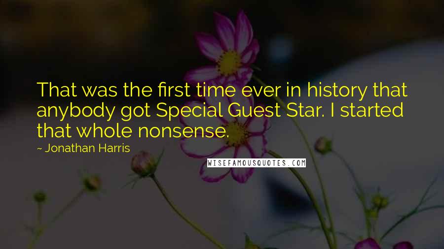 Jonathan Harris Quotes: That was the first time ever in history that anybody got Special Guest Star. I started that whole nonsense.