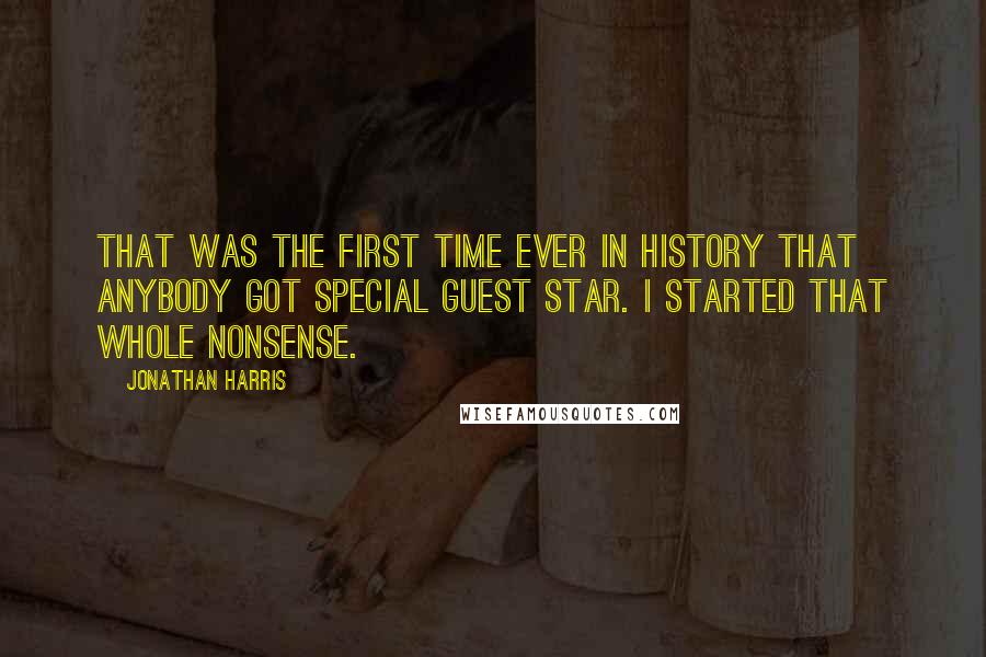 Jonathan Harris Quotes: That was the first time ever in history that anybody got Special Guest Star. I started that whole nonsense.