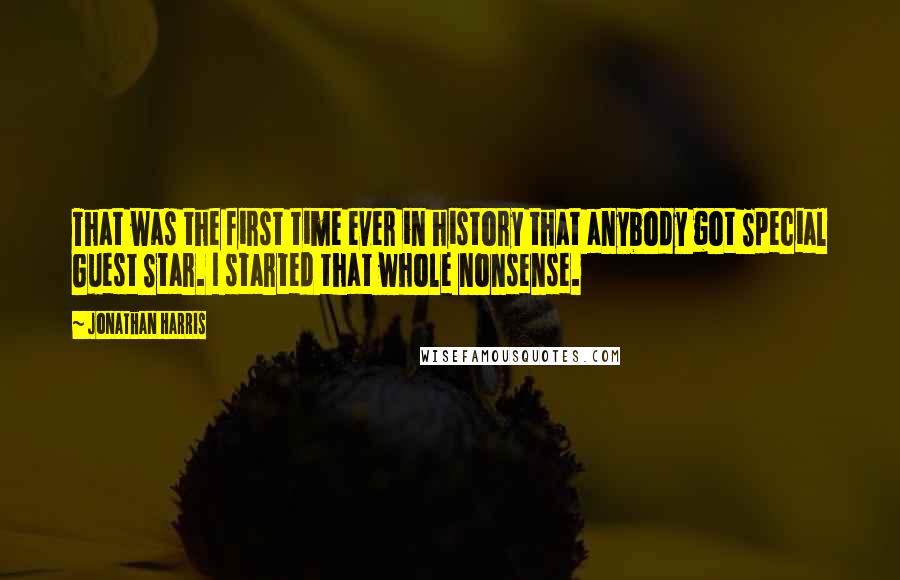 Jonathan Harris Quotes: That was the first time ever in history that anybody got Special Guest Star. I started that whole nonsense.