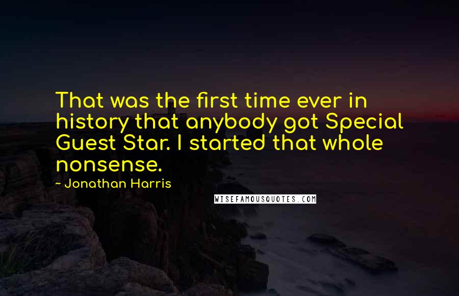 Jonathan Harris Quotes: That was the first time ever in history that anybody got Special Guest Star. I started that whole nonsense.