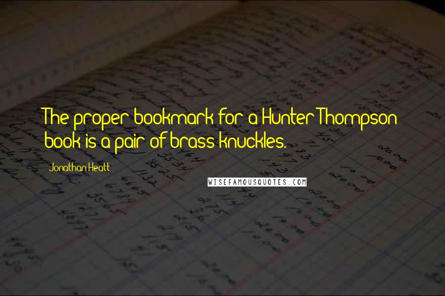 Jonathan Heatt Quotes: The proper bookmark for a Hunter Thompson book is a pair of brass knuckles.