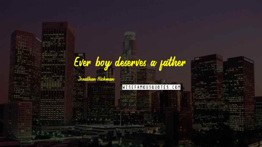 Jonathan Hickman Quotes: Ever boy deserves a father.