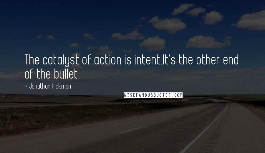 Jonathan Hickman Quotes: The catalyst of action is intent.It's the other end of the bullet.