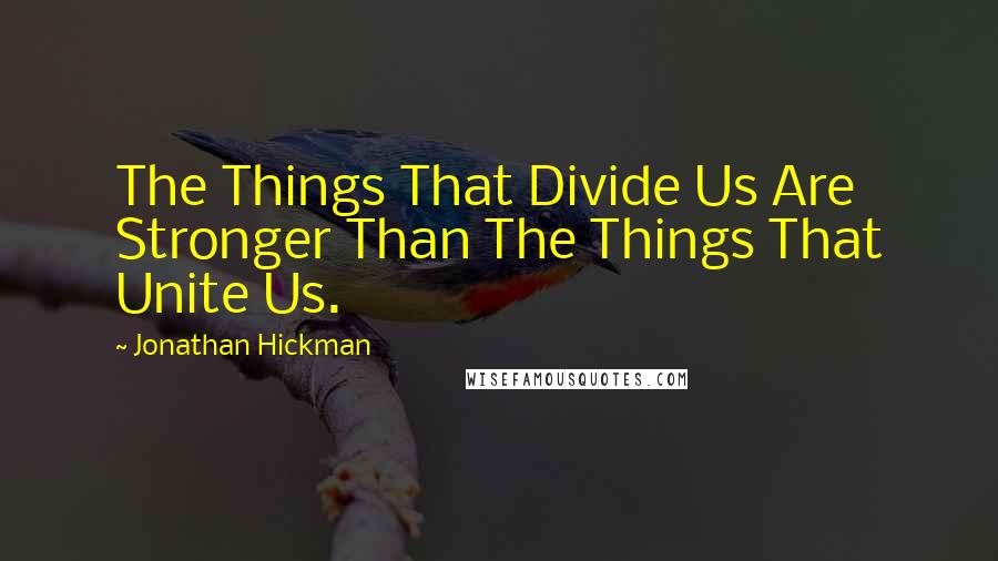 Jonathan Hickman Quotes: The Things That Divide Us Are Stronger Than The Things That Unite Us.