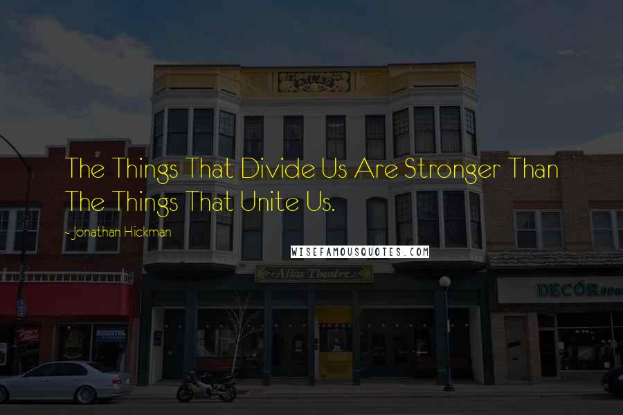 Jonathan Hickman Quotes: The Things That Divide Us Are Stronger Than The Things That Unite Us.