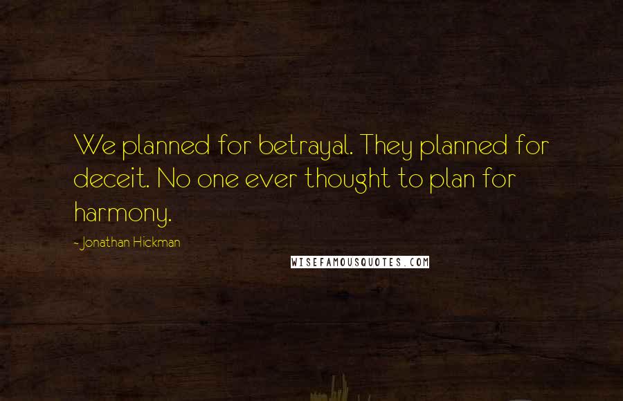 Jonathan Hickman Quotes: We planned for betrayal. They planned for deceit. No one ever thought to plan for harmony.