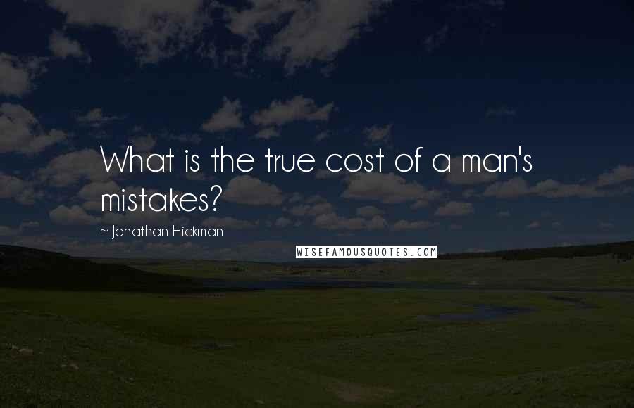 Jonathan Hickman Quotes: What is the true cost of a man's mistakes?