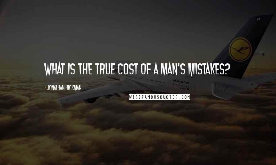 Jonathan Hickman Quotes: What is the true cost of a man's mistakes?