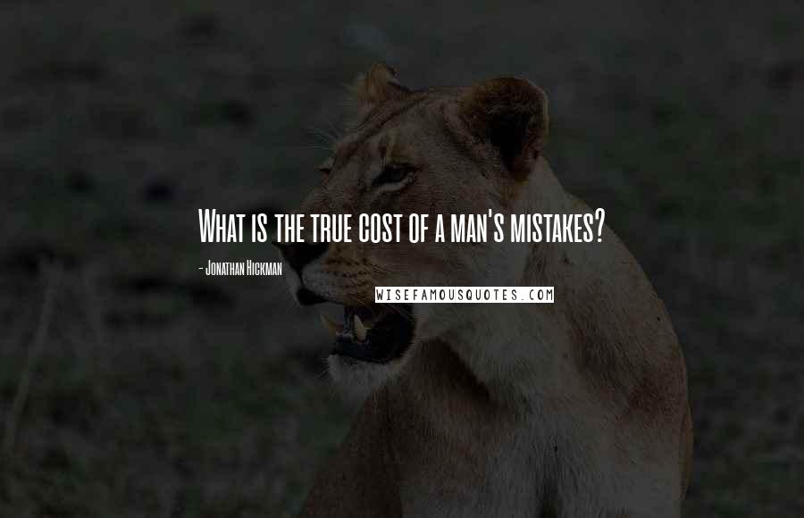 Jonathan Hickman Quotes: What is the true cost of a man's mistakes?