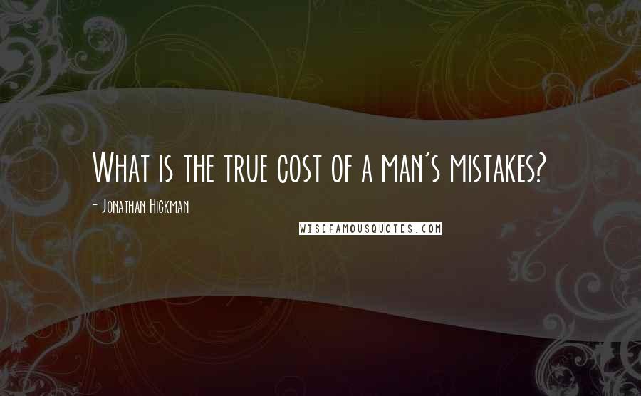 Jonathan Hickman Quotes: What is the true cost of a man's mistakes?