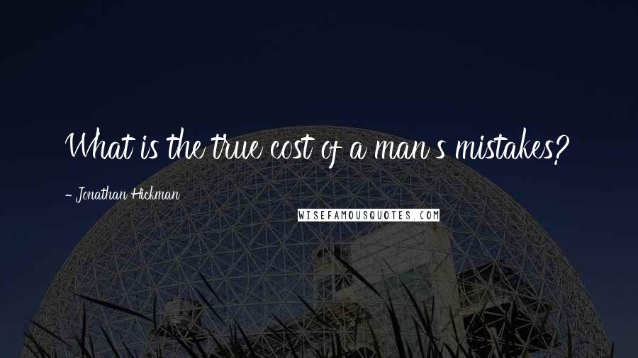 Jonathan Hickman Quotes: What is the true cost of a man's mistakes?