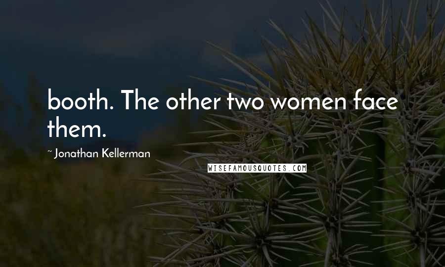 Jonathan Kellerman Quotes: booth. The other two women face them.