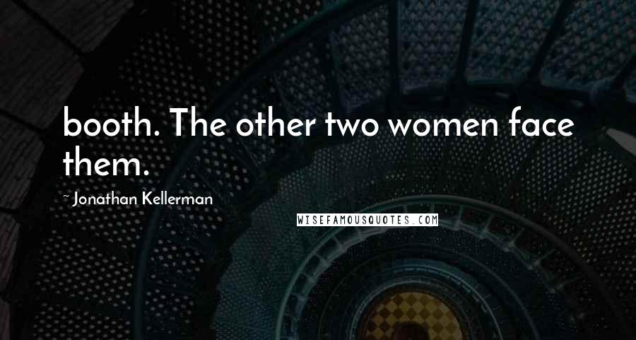 Jonathan Kellerman Quotes: booth. The other two women face them.