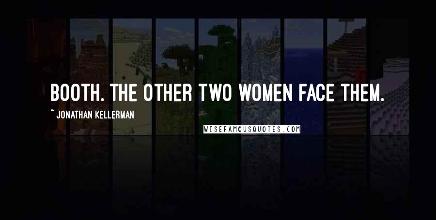Jonathan Kellerman Quotes: booth. The other two women face them.