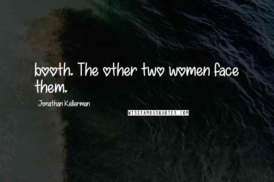 Jonathan Kellerman Quotes: booth. The other two women face them.