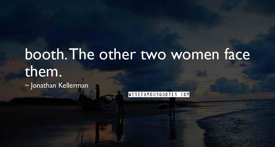 Jonathan Kellerman Quotes: booth. The other two women face them.