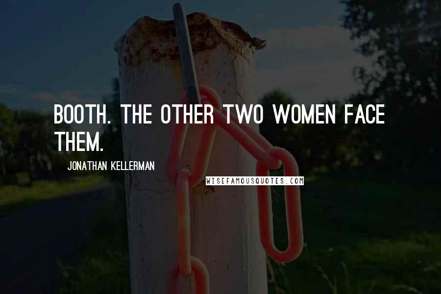 Jonathan Kellerman Quotes: booth. The other two women face them.