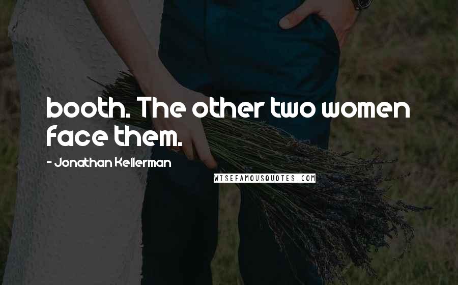 Jonathan Kellerman Quotes: booth. The other two women face them.