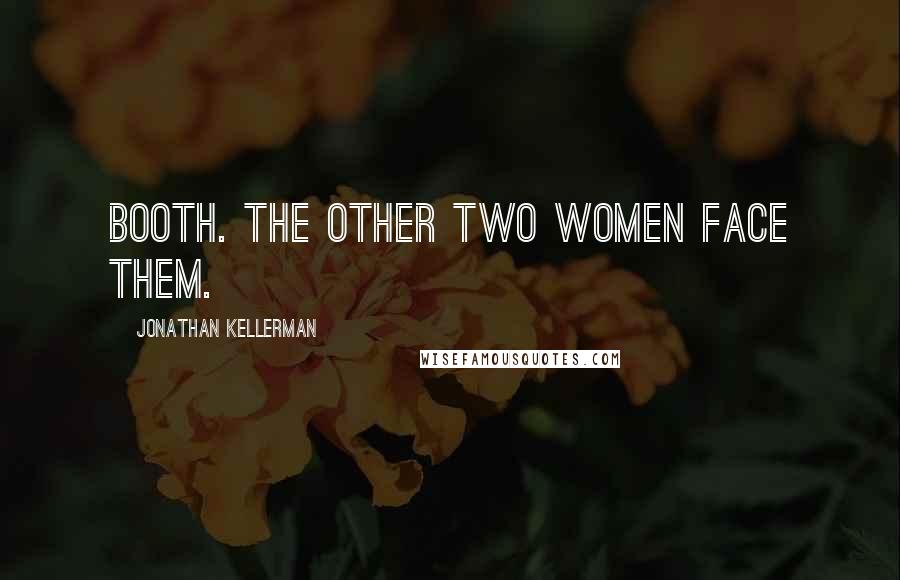 Jonathan Kellerman Quotes: booth. The other two women face them.