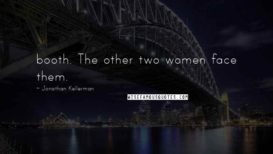 Jonathan Kellerman Quotes: booth. The other two women face them.