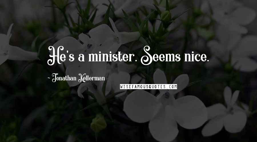 Jonathan Kellerman Quotes: He's a minister. Seems nice.