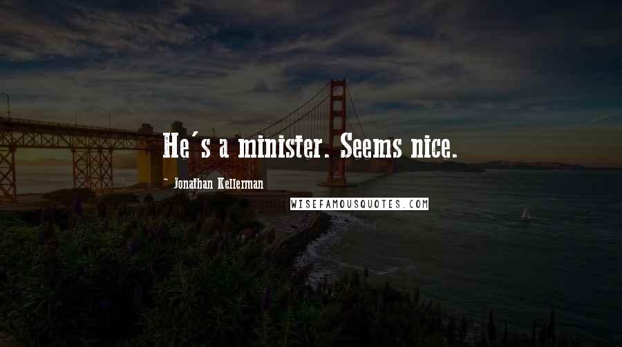 Jonathan Kellerman Quotes: He's a minister. Seems nice.