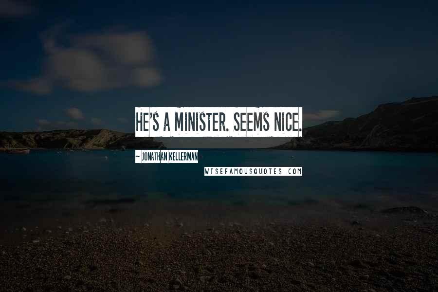 Jonathan Kellerman Quotes: He's a minister. Seems nice.