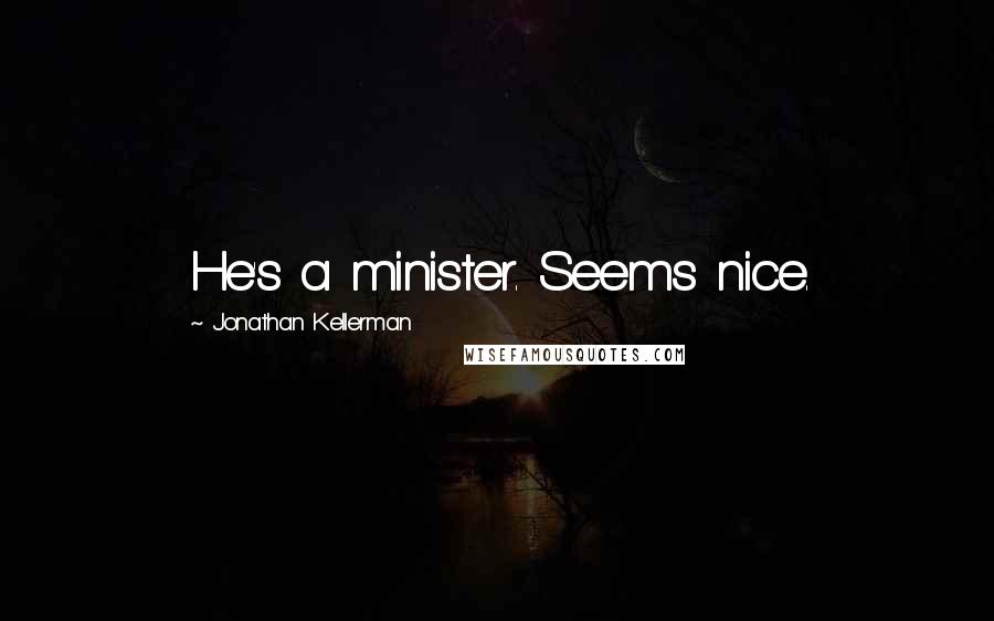 Jonathan Kellerman Quotes: He's a minister. Seems nice.