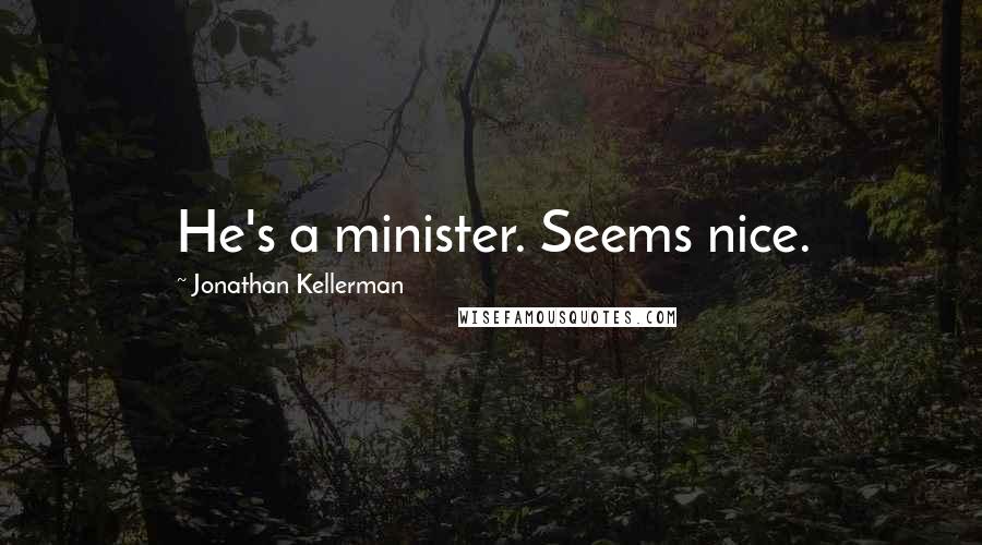 Jonathan Kellerman Quotes: He's a minister. Seems nice.