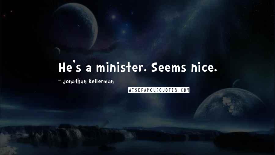 Jonathan Kellerman Quotes: He's a minister. Seems nice.