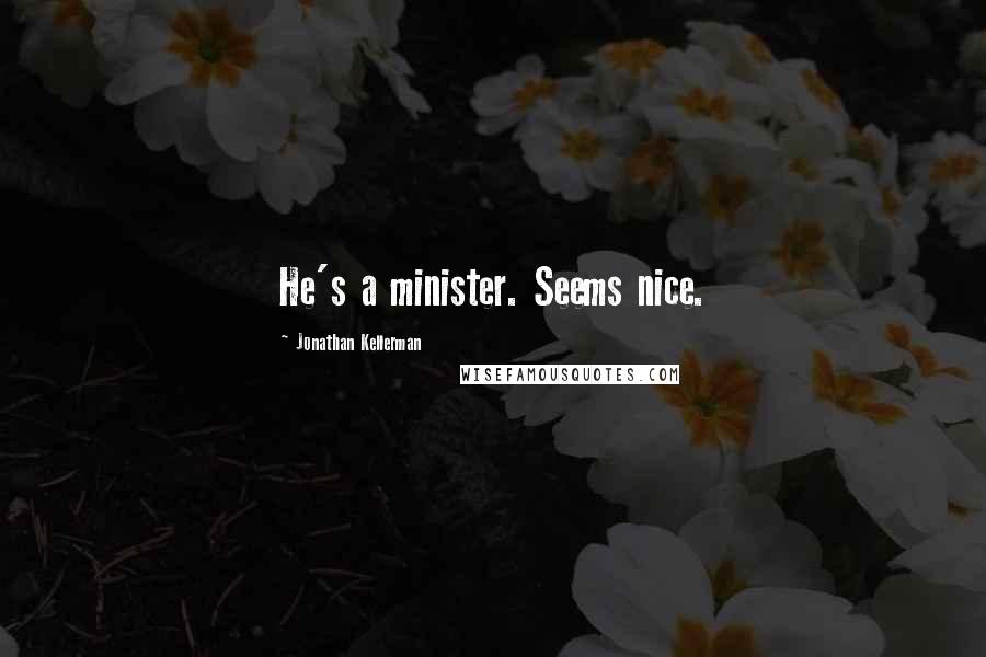 Jonathan Kellerman Quotes: He's a minister. Seems nice.