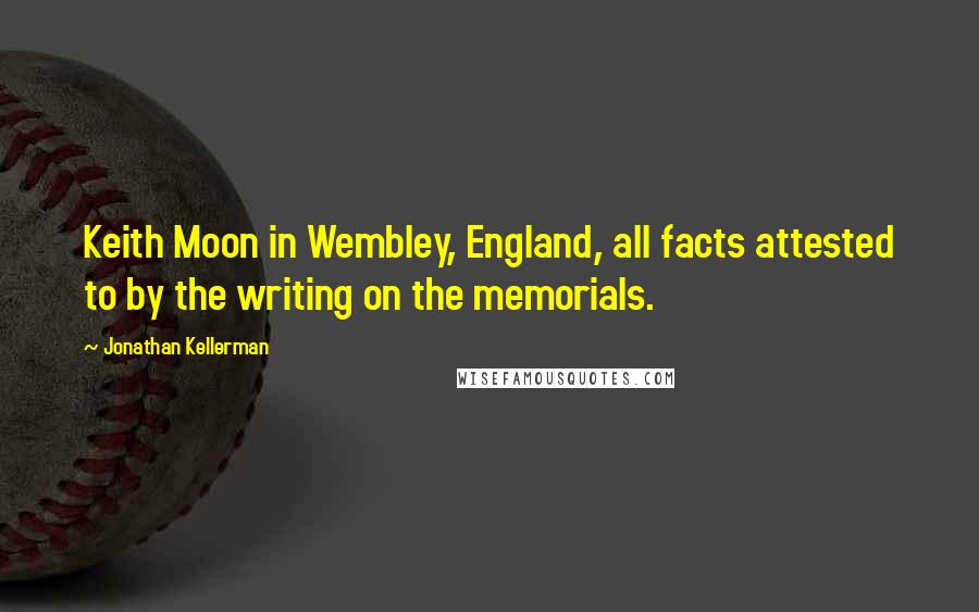 Jonathan Kellerman Quotes: Keith Moon in Wembley, England, all facts attested to by the writing on the memorials.