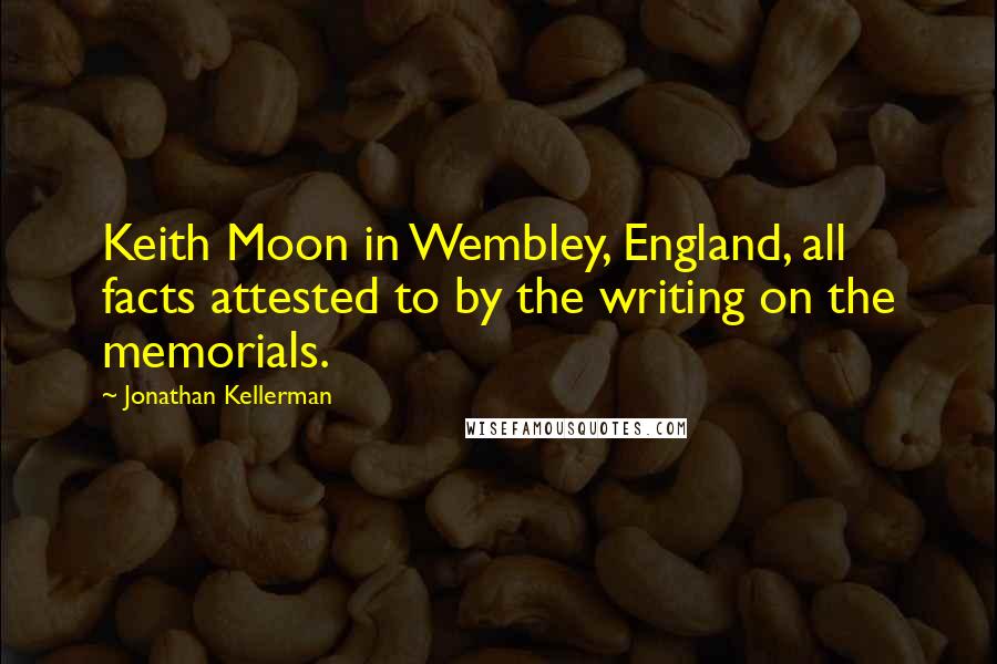 Jonathan Kellerman Quotes: Keith Moon in Wembley, England, all facts attested to by the writing on the memorials.